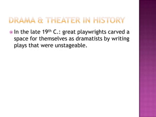  In the late 19th C.: great playwrights carved a
space for themselves as dramatists by writing
plays that were unstageable.
 