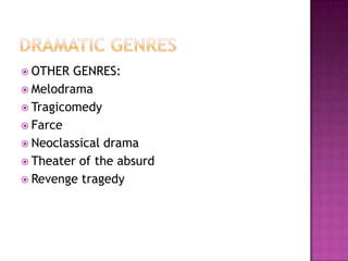  OTHER GENRES:
 Melodrama
 Tragicomedy
 Farce
 Neoclassical drama
 Theater of the absurd
 Revenge tragedy
 