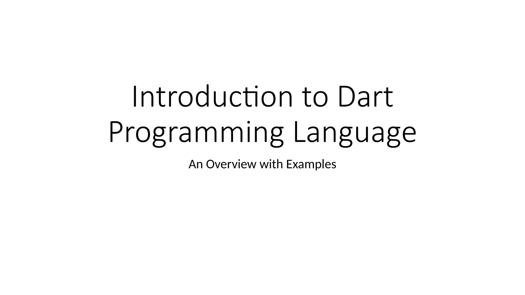 Introduction to Dart
Programming Language
An Overview with Examples
 
