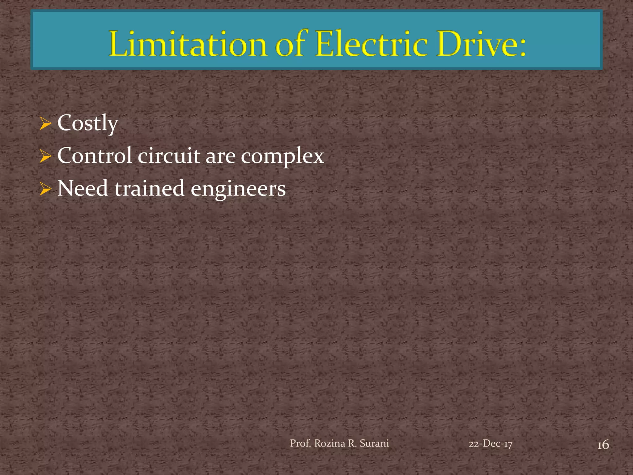  Costly
 Control circuit are complex
 Need trained engineers
16Prof. Rozina R. Surani 22-Dec-17
 