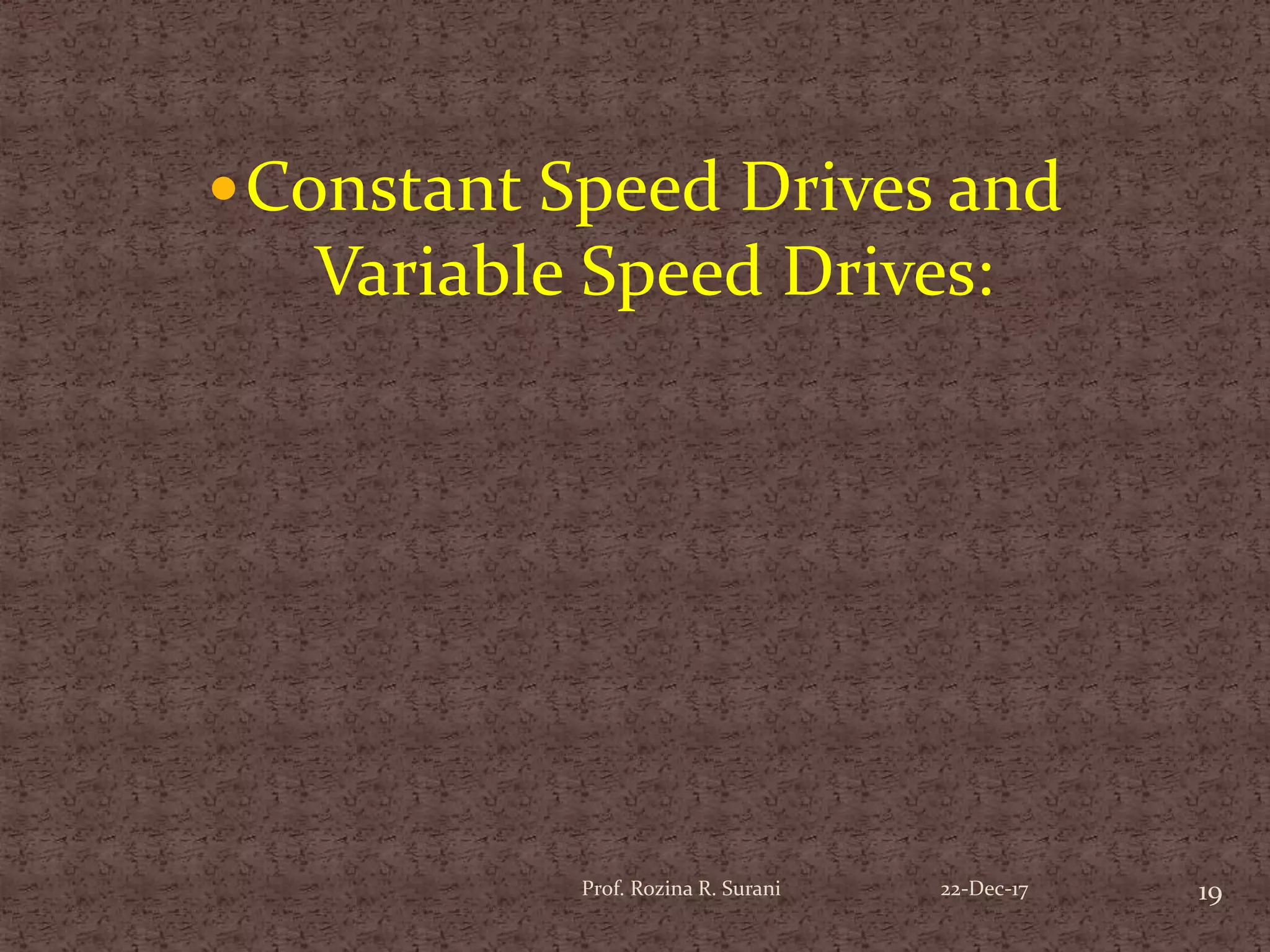 Constant Speed Drives and
Variable Speed Drives:
19Prof. Rozina R. Surani 22-Dec-17
 