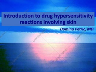 Domina Petric, MD
Introduction to drug hypersensitivity
reactions involving skin
 