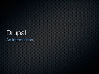 Drupal 	
An Introduction
 