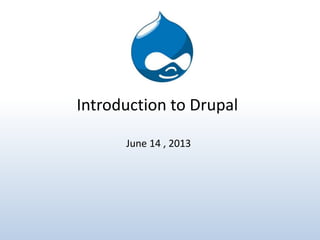 Introduction to Drupal
June 14 , 2013
 