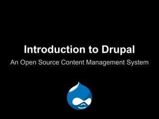 Introduction to Drupal
An Open Source Content Management System
 