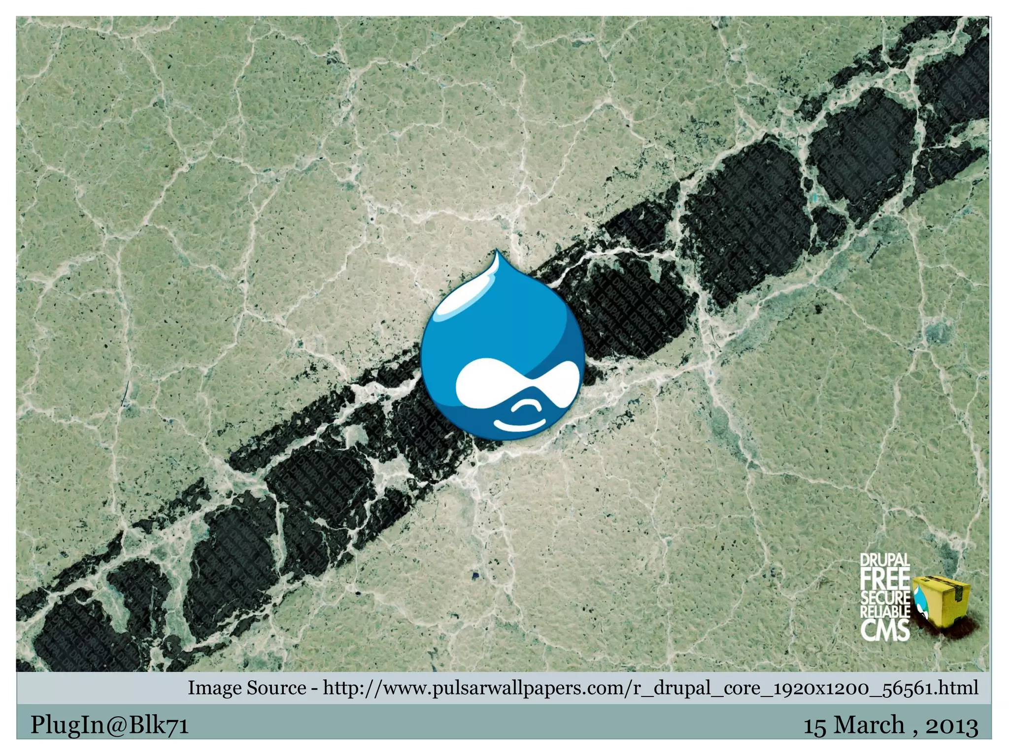 Image Source - http://www.pulsarwallpapers.com/r_drupal_core_1920x1200_56561.html PlugIn@Blk71 15 March , 2013 