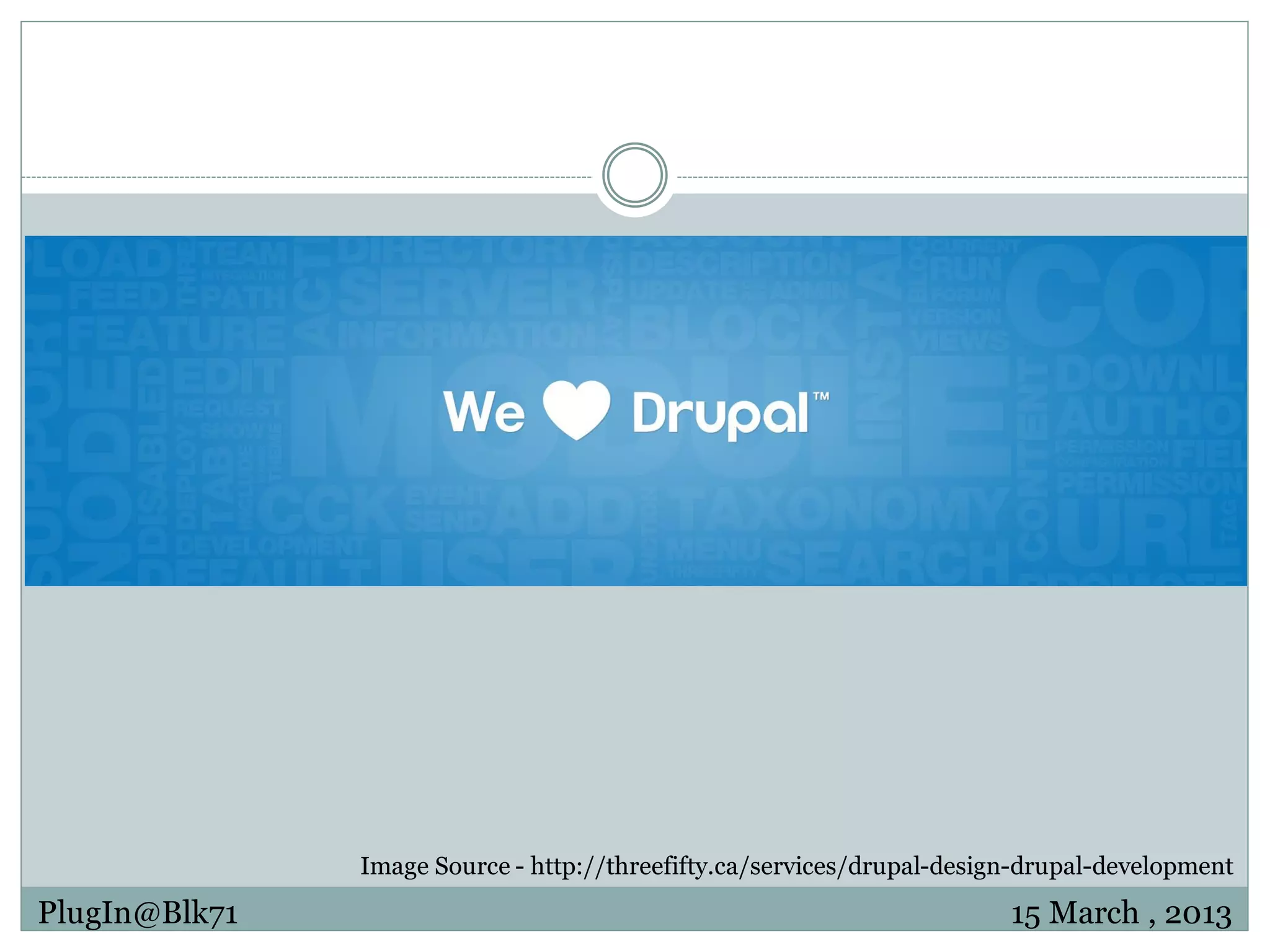Image Source - http://threefifty.ca/services/drupal-design-drupal-development PlugIn@Blk71 15 March , 2013 