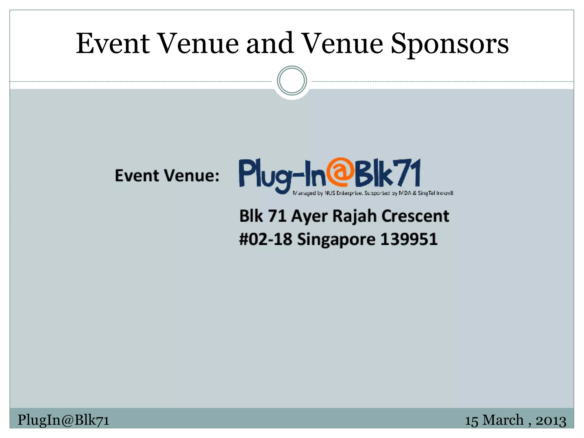 Event Venue and Venue Sponsors PlugIn@Blk71 15 March , 2013 