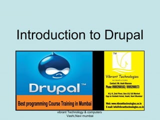 Introduction to Drupal
vibrant Technology & computers
Vashi,Navi mumbai
 
