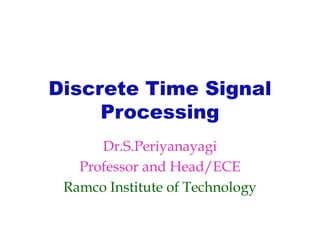 Discrete Time Signal
Processing
Dr.S.Periyanayagi
Professor and Head/ECE
Ramco Institute of Technology
 
