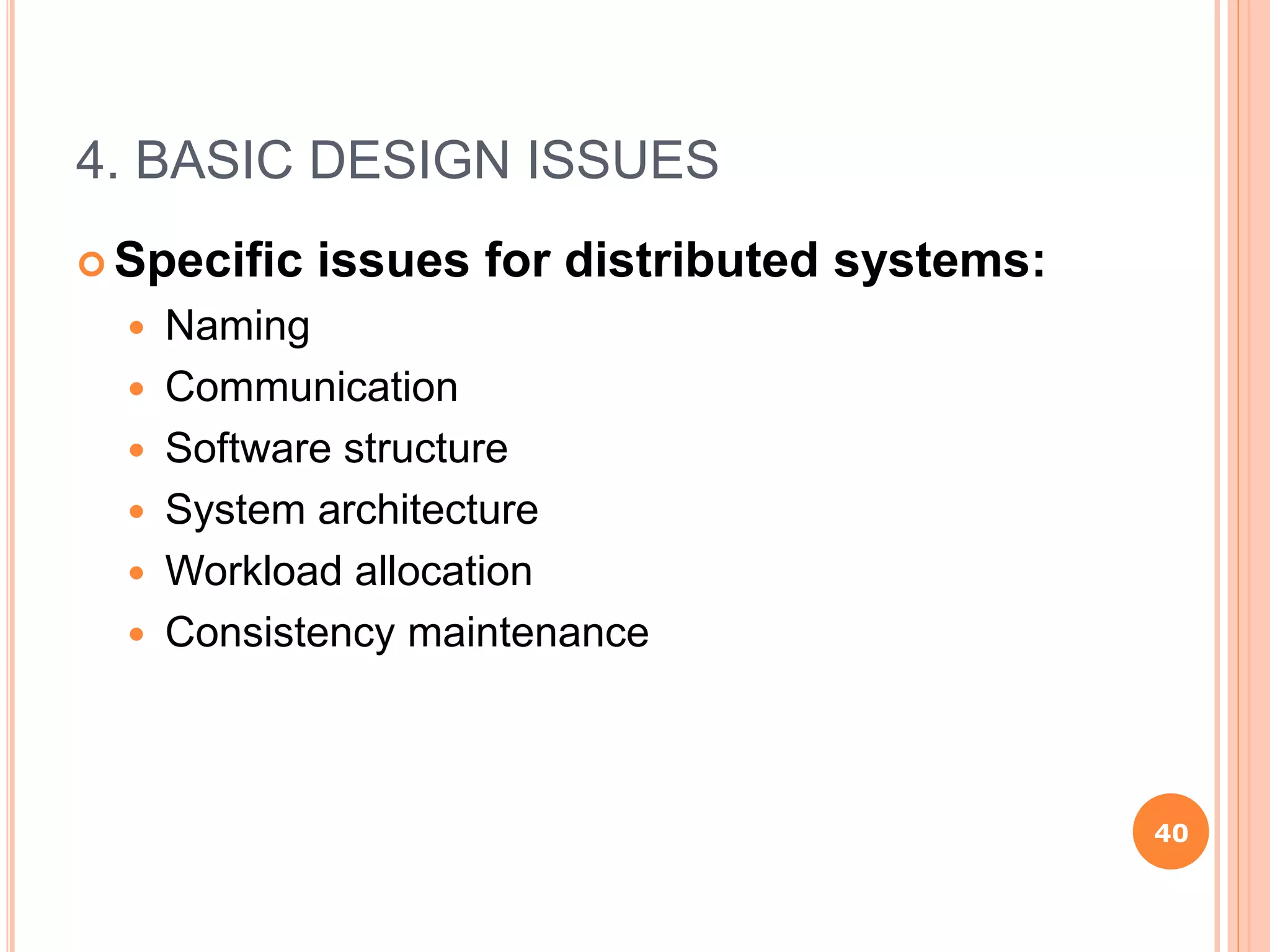 4. BASIC DESIGN ISSUES
 Specific issues for distributed systems:
 Naming
 Communication
 Software structure
 System architecture
 Workload allocation
 Consistency maintenance
40
 