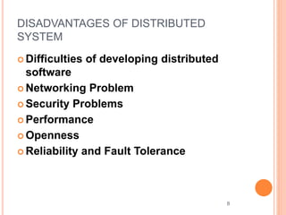 DISADVANTAGES OF DISTRIBUTED
SYSTEM
 Difficulties of developing distributed
software
 Networking Problem
 Security Problems
 Performance
 Openness
 Reliability and Fault Tolerance
8
 