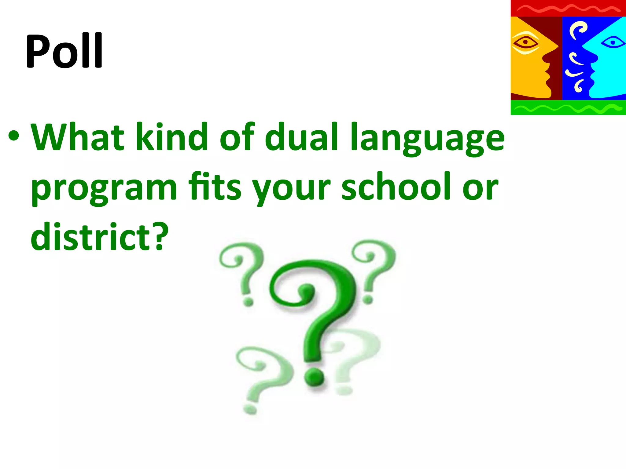 Poll	
  
• What	
  kind	
  of	
  dual	
  language	
  
program	
  ﬁts	
  your	
  school	
  or	
  
district?	
  

 