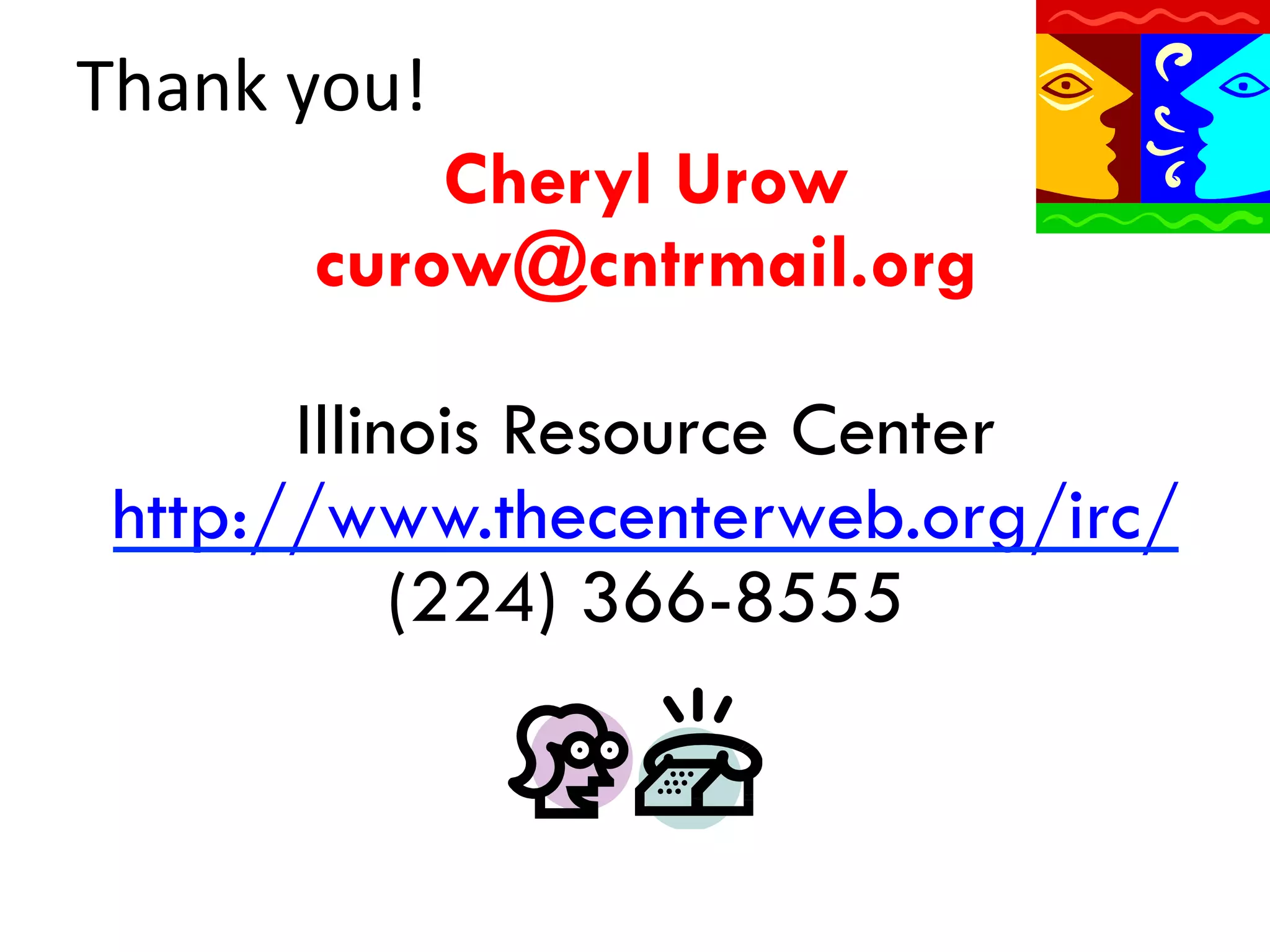 Thank	
  you!	
  
Cheryl Urow
curow@cntrmail.org
Illinois Resource Center
http://www.thecenterweb.org/irc/
(224) 366-8555

 