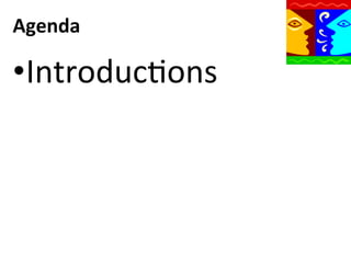 Agenda	
  

• IntroducQons	
  
	
  

 