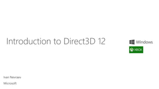 Ivan Nevraev
Microsoft
Introduction to Direct3D 12
 