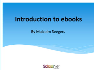 Introduction to ebooks
By Malcolm Seegers

 