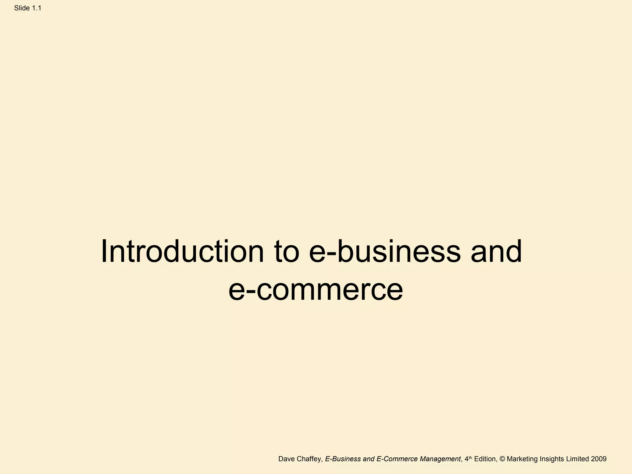 Dave Chaffey, E-Business and E-Commerce Management, 4th
Edition, © Marketing Insights Limited 2009
Slide 1.1
Introduction to e-business and
e-commerce
 