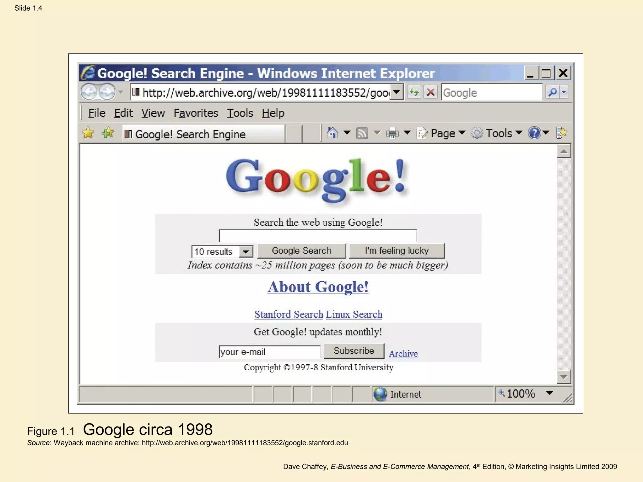 Dave Chaffey, E-Business and E-Commerce Management, 4th
Edition, © Marketing Insights Limited 2009
Slide 1.4
Figure 1.1 Google circa 1998
Source: Wayback machine archive: http://web.archive.org/web/19981111183552/google.stanford.edu
 