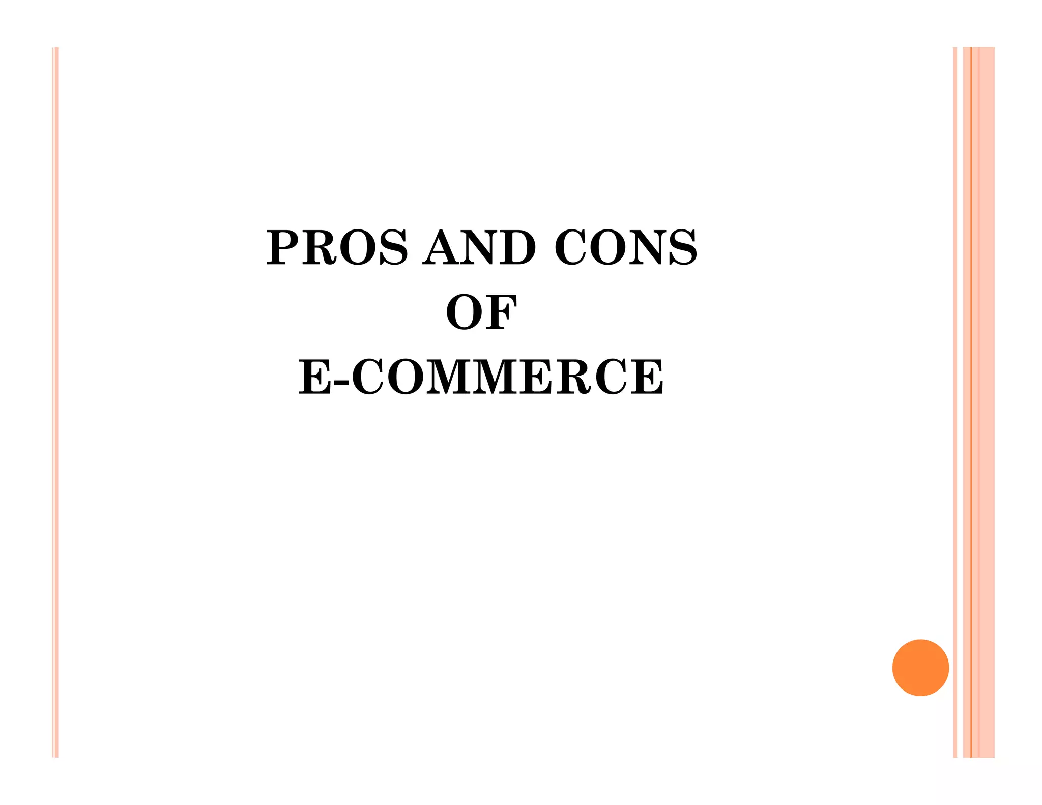 PROS AND CONS
OF
E-COMMERCE
E-COMMERCE
 