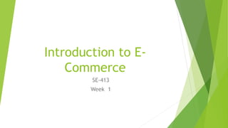 Introduction to E-
Commerce
SE-413
Week 1
 