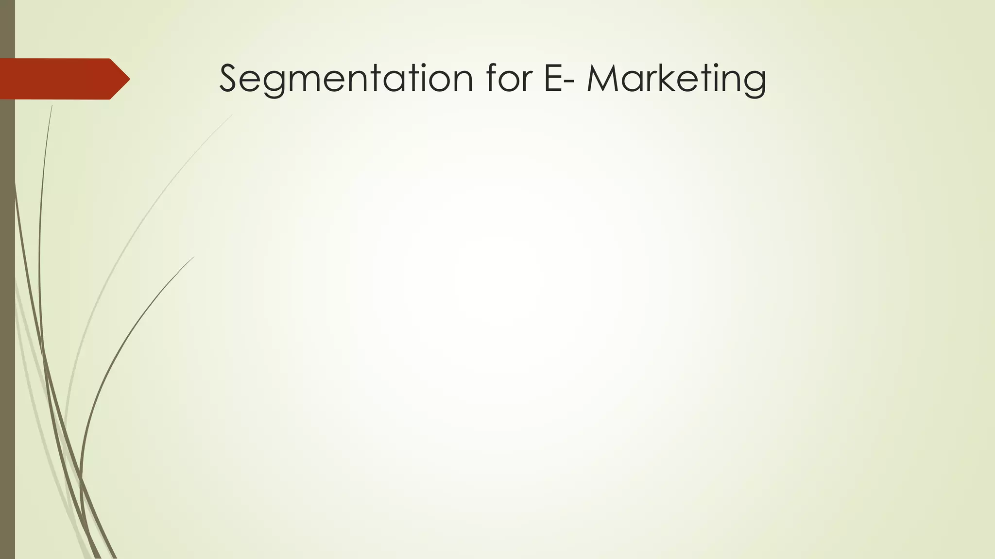 Segmentation for E- Marketing
 