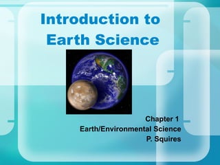 Introduction to  Earth Science Chapter 1  Earth/Environmental Science P. Squires 