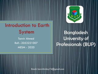 Tanvir Ahmed
Roll : 2053221007
MESM - 2020
Bangladesh
University of
Professionals (BUP)
Email: tanvirhridoy74@gmail.com
 