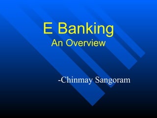 E Banking
 An Overview


  -Chinmay Sangoram
 