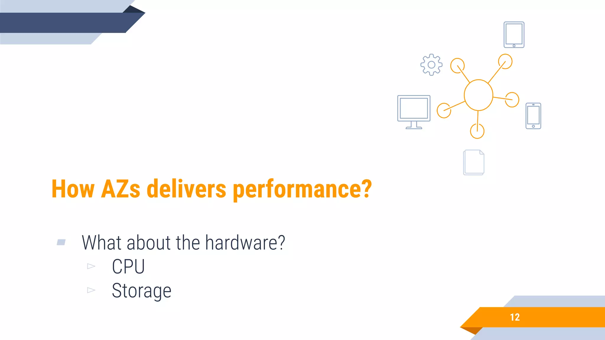 How AZs delivers performance? ▰ What about the hardware? ▻ CPU ▻ Storage 12 