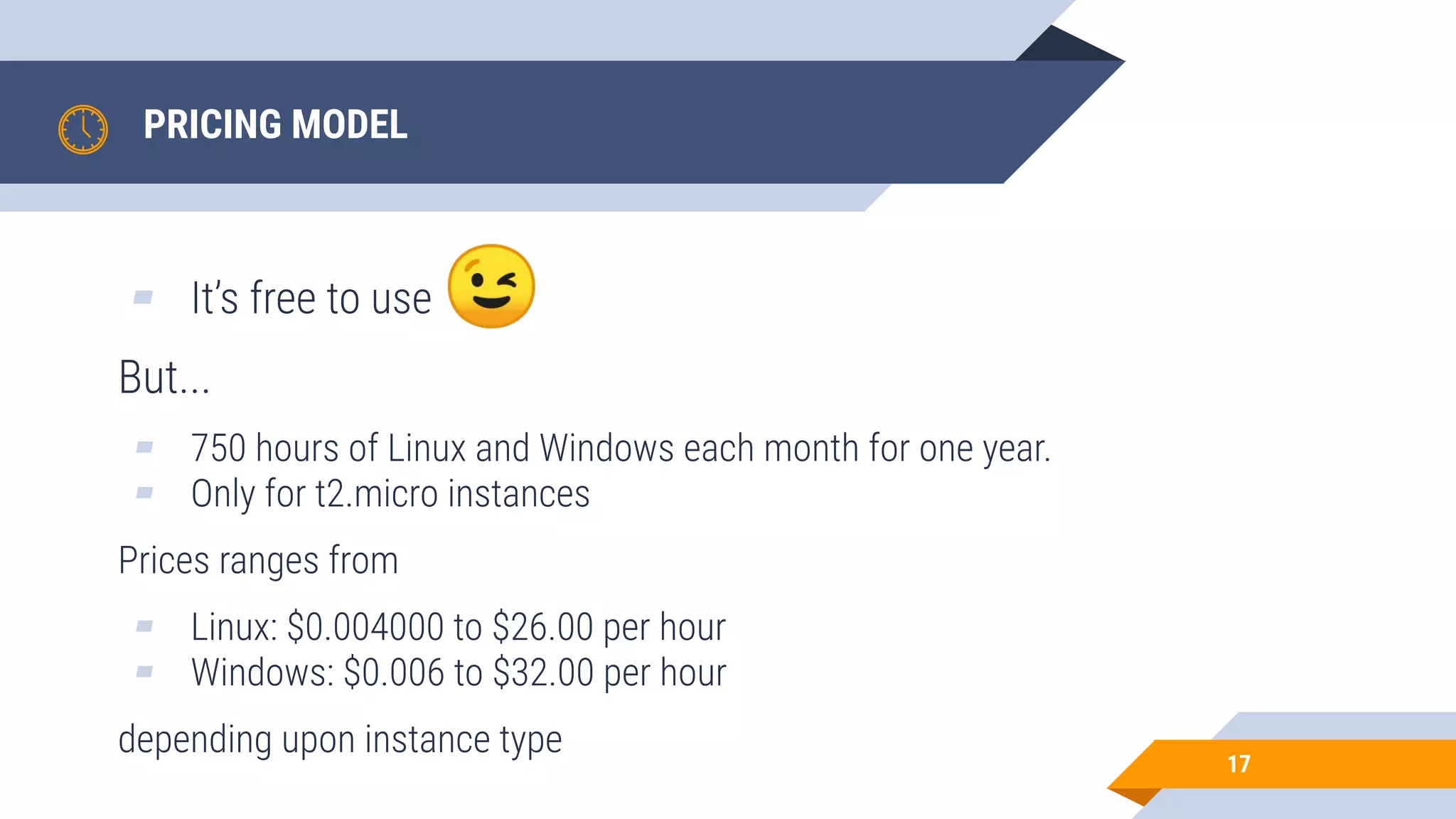 PRICING MODEL 17 ▰ It’s free to use 😉 But... ▰ 750 hours of Linux and Windows each month for one year. ▰ Only for t2.micro instances Prices ranges from ▰ Linux: $0.004000 to $26.00 per hour ▰ Windows: $0.006 to $32.00 per hour depending upon instance type 