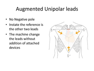 Augmented Unipolar leads
• No Negative pole
• Instate the reference is
the other two leads
• The machine change
the leads without
addition of attached
devices

 