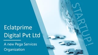 Eclatprime
Digital Pvt Ltd
A new Pega Services
Organization
 