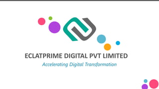 ECLATPRIME DIGITAL PVT LIMITED
Accelerating Digital Transformation
 