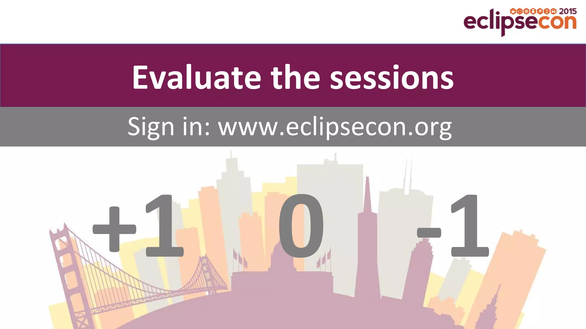 +1 0 -1
Sign in: www.eclipsecon.org
Evaluate the sessions
 