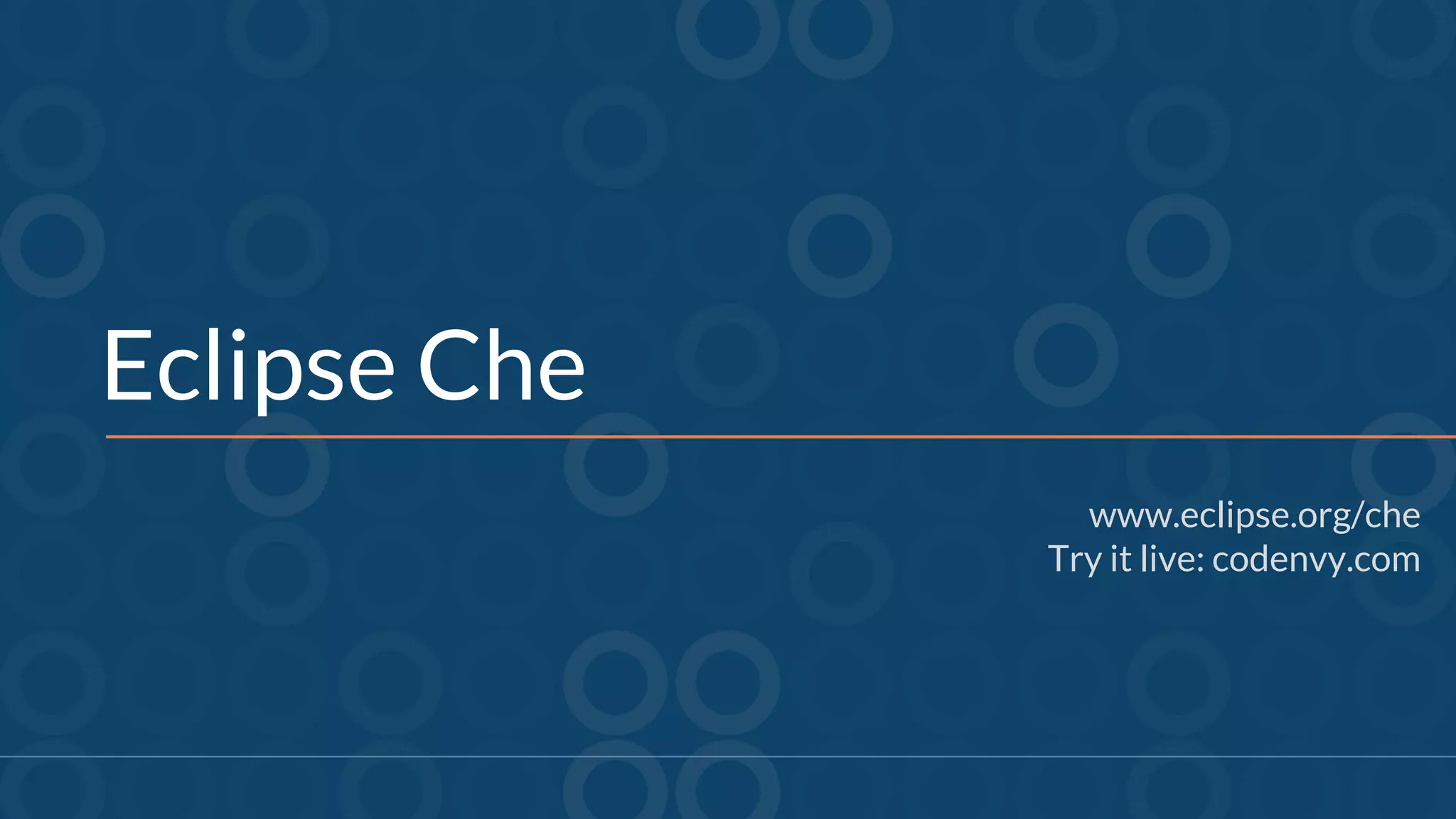 Eclipse Che
www.eclipse.org/che
Try it live: codenvy.com
 