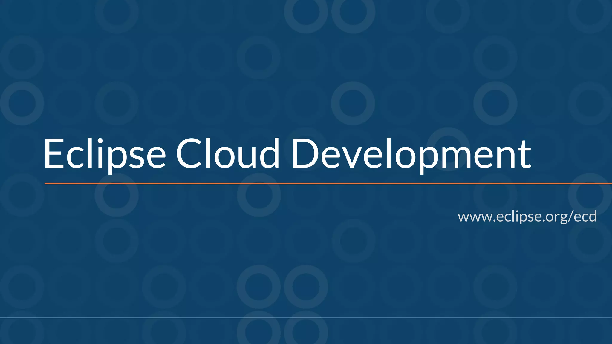 Eclipse Cloud Development
www.eclipse.org/ecd
 