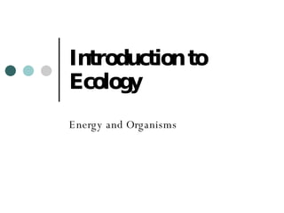 Introduction to Ecology Energy and Organisms 