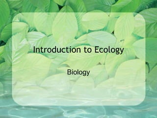 Introduction to Ecology
Biology
 