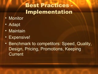 Best Practices -
            Implementation
•   Monitor
•   Adapt
•   Maintain
•   Expensive!
•   Benchmark to competitors: Speed, Quality,
    Design, Pricing, Promotions, Keeping
    Current
 