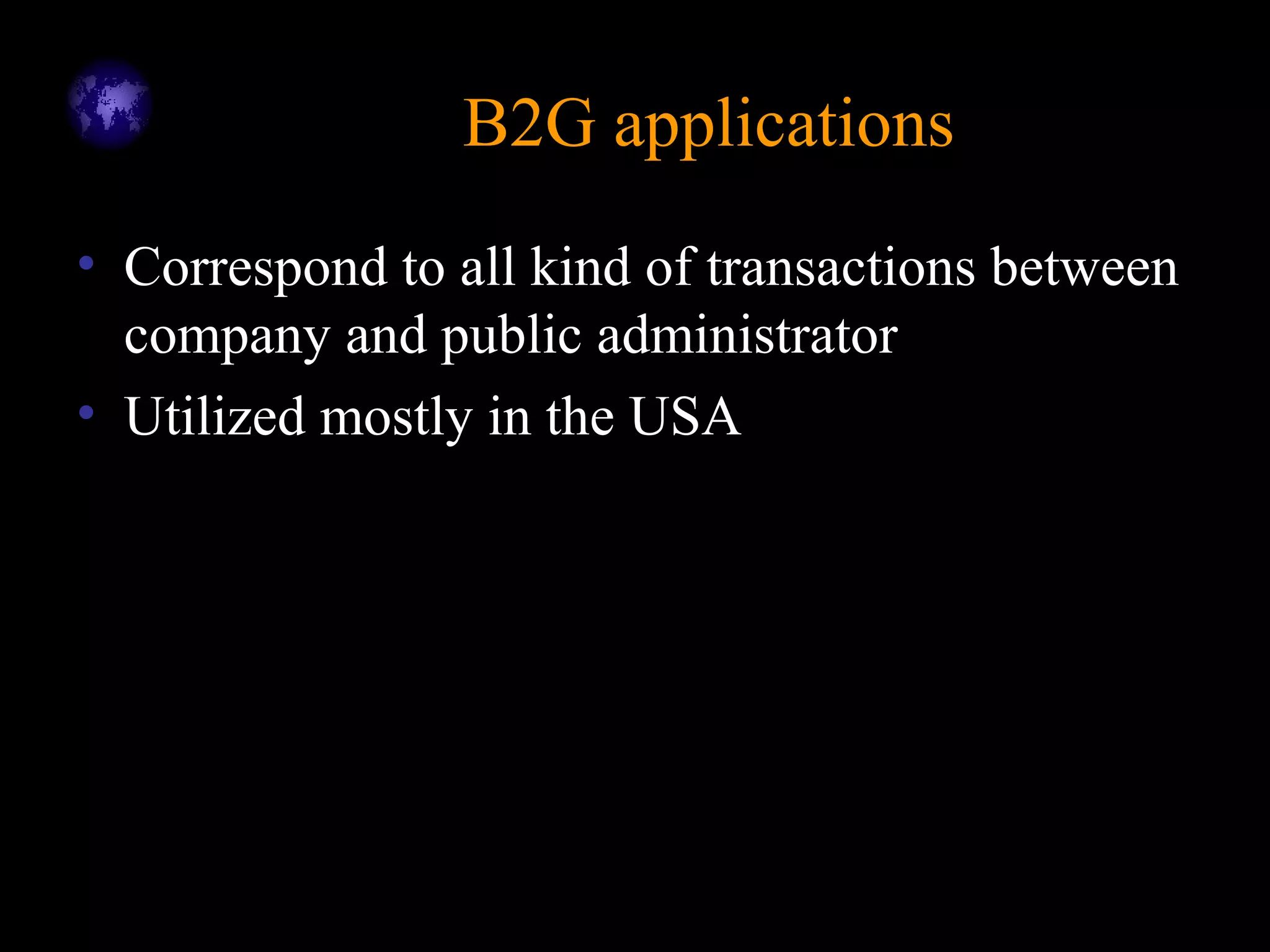 B2G applicationsB2G applications
• Correspond to all kind of transactions between
company and public administrator
• Utilized mostly in the USA
 