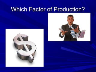 Which Factor of Production?
 