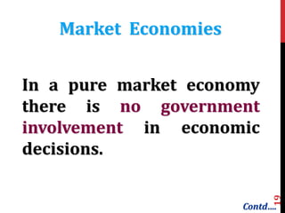 19
In a pure market economy
there is no government
involvement in economic
decisions.
Market Economies
Contd….
 