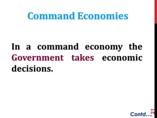 21
In a command economy the
Government takes economic
decisions.
Command Economies
Contd….
 