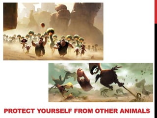 PROTECT YOURSELF FROM OTHER ANIMALS
 