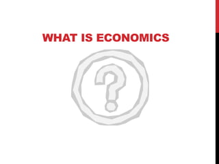 WHAT IS ECONOMICS
 