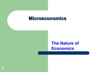 1
MicroeconomicsMicroeconomics
The Nature of
Economics
 