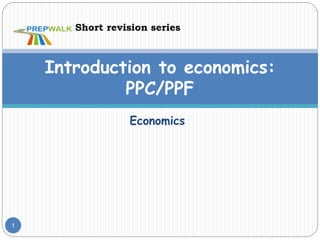 Economics
1
Introduction to economics:
PPC/PPF
Short revision series
 