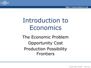 Introduction to Economics The Economic Problem Opportunity Cost Production Possibility Frontiers 