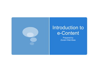 Introduction to
  e-Content
     Prepared by
   Zoraini Wati Abas
 